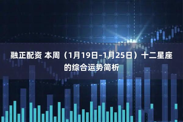 融正配资 本周（1月19日–1月25日）十二星座的综合运势简析