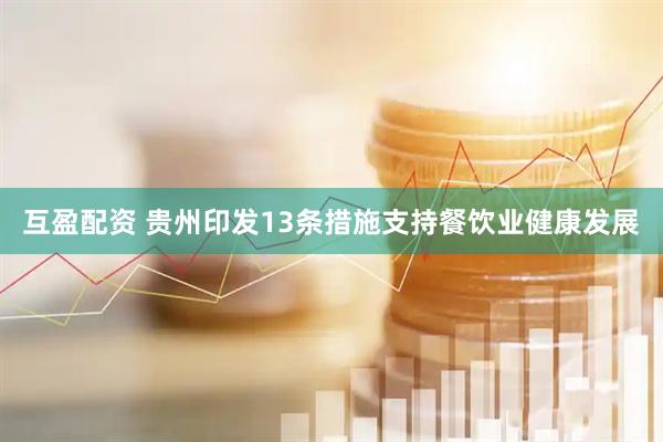 互盈配资 贵州印发13条措施支持餐饮业健康发展